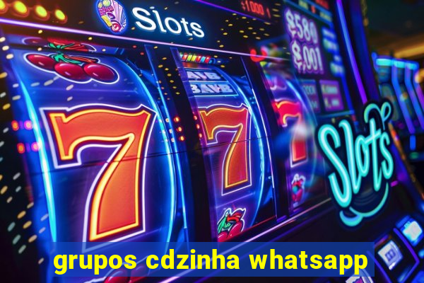 grupos cdzinha whatsapp